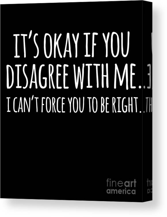 Cool Canvas Print featuring the digital art Its Okay If You Disagree With Me #1 by Flippin Sweet Gear