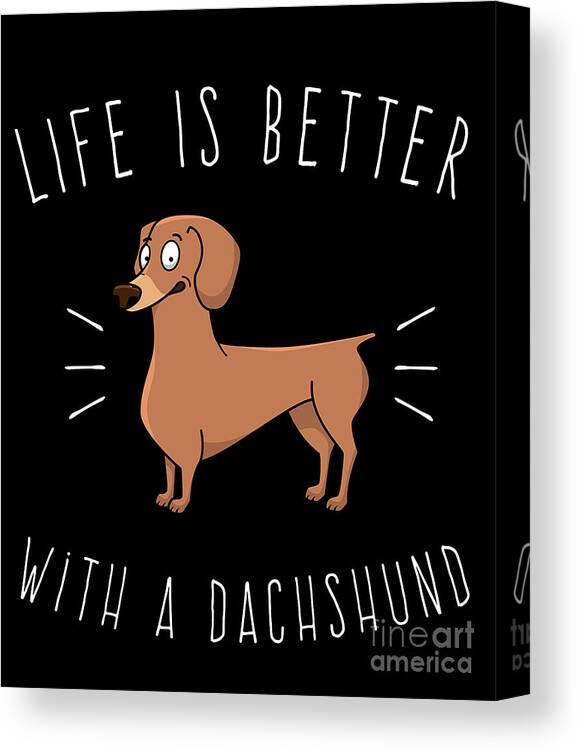 Cool Canvas Print featuring the digital art Life Is Better With A Dachshund #1 by Flippin Sweet Gear