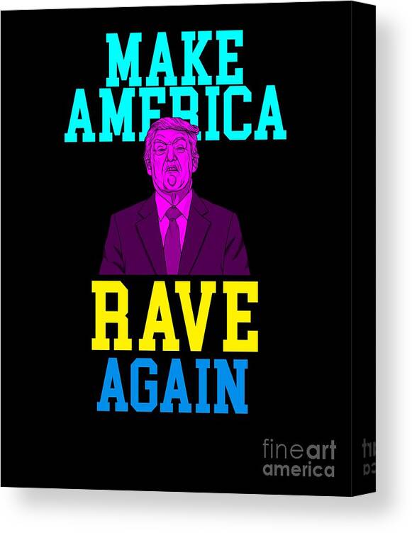 America First Canvas Print featuring the digital art Government Politics USA Gift Make America Rave Again Donald Trump by Thomas Larch