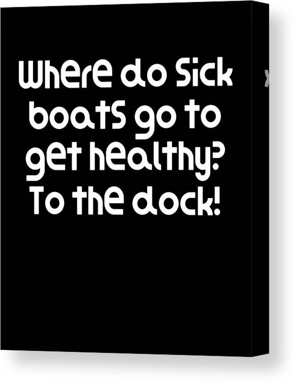 Very Funny Pun Joke Where do sick boats go to get healthy To the ...