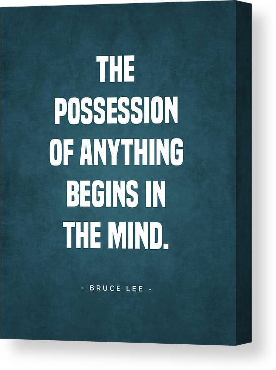 Bruce Lee Canvas Print featuring the digital art The Possession of Anything begins in the Mind - Bruce Lee Quote 1 - Typographic Print #2 by Studio Grafiikka