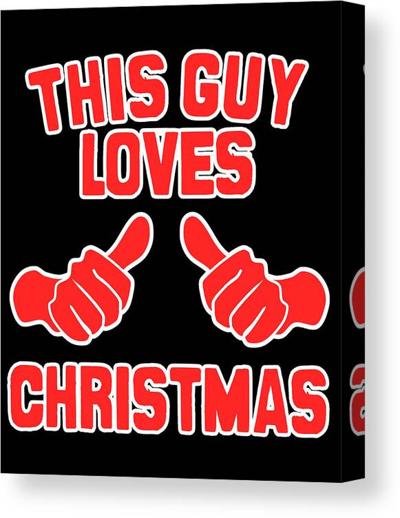 Christmas 2023 Canvas Print featuring the digital art This Guy Loves Christmas #1 by Flippin Sweet Gear