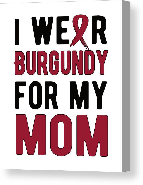 RD I wear Burgundy for my Mom Multiple Myeloma Awareness