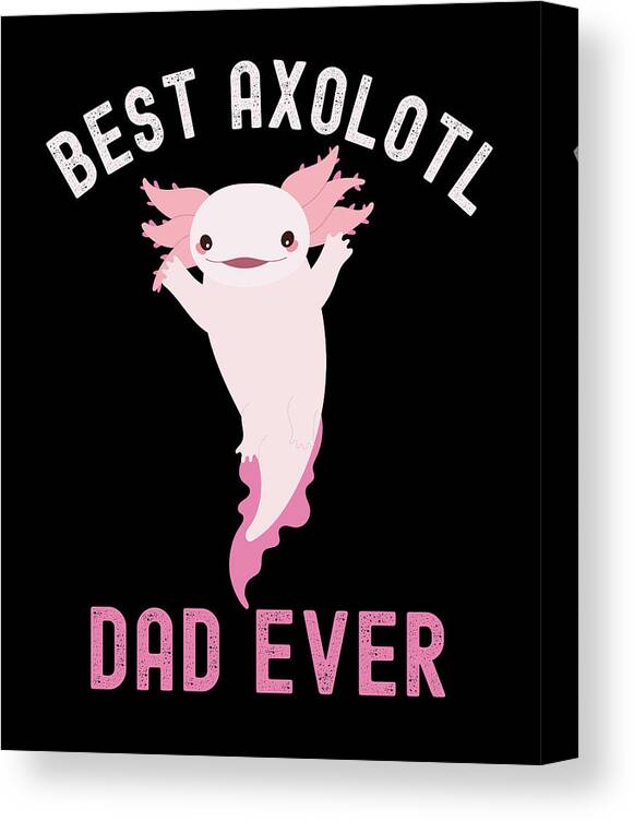 Best Axolotl Dad Ever,Cute Funny Axolotl #2 Canvas Print / Canvas Art by  Abhishek Mandal - Fine Art America
