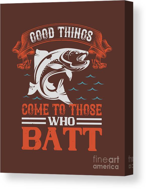 Fishing Gift Good Things Come To Those Who Bait Funny Fisher Gag #2 Canvas  Print