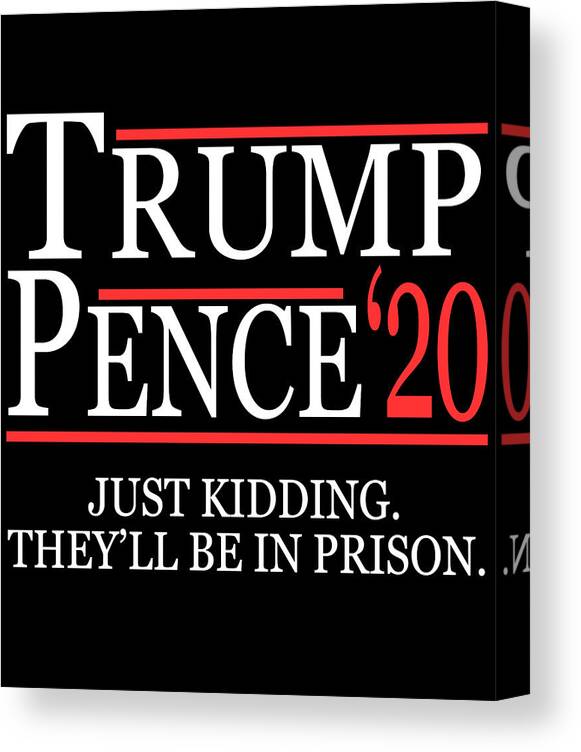 Funny Canvas Print featuring the digital art Anti-Trump Pence 2020 Just Kidding by Flippin Sweet Gear