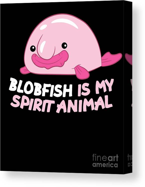 Blobfish Is My Spirit Animal Funny Blobfish Meme Canvas Print / Canvas Art  by EQ Designs - Fine Art America, blob fish meme 