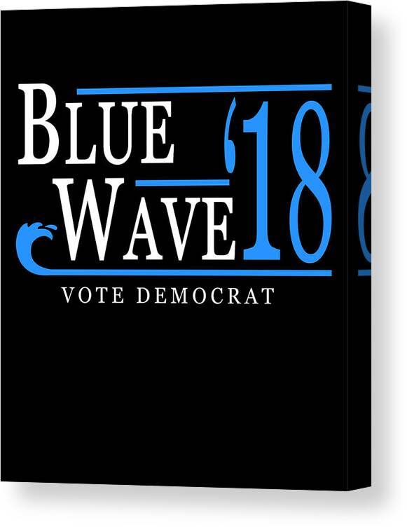 Cool Canvas Print featuring the digital art Blue Wave Vote Democrat 2018 Election by Flippin Sweet Gear
