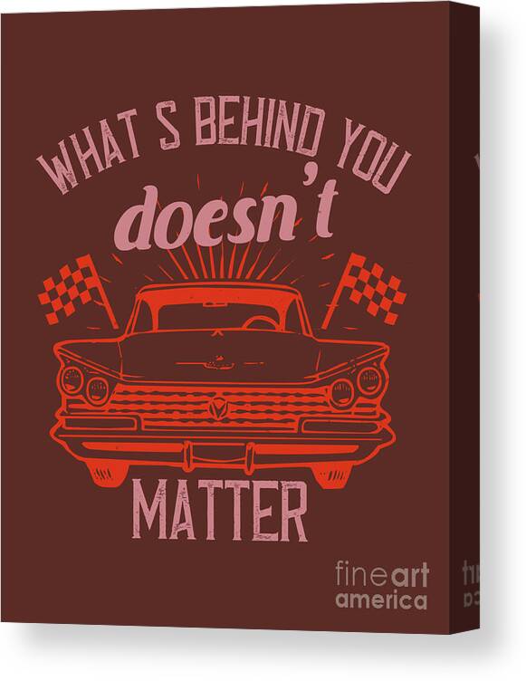 Car Canvas Print featuring the digital art Car Lover Gift What's Behind You Doesn't Matter by Jeff Creation