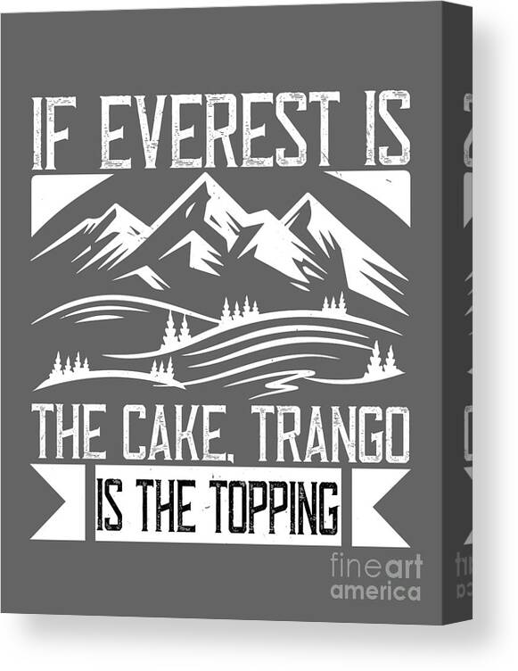 Climber Canvas Print featuring the digital art Climber Gift If Everest Is The Cake Trango Is The Topping by Jeff Creation