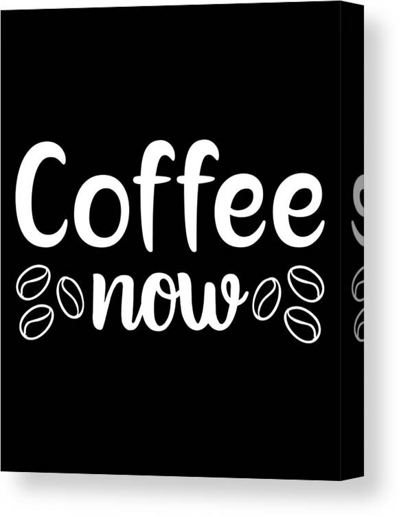 Coffee Lovers Gift Canvas Print featuring the digital art Coffee Now Coffee Lovers Gift by Caterina Christakos