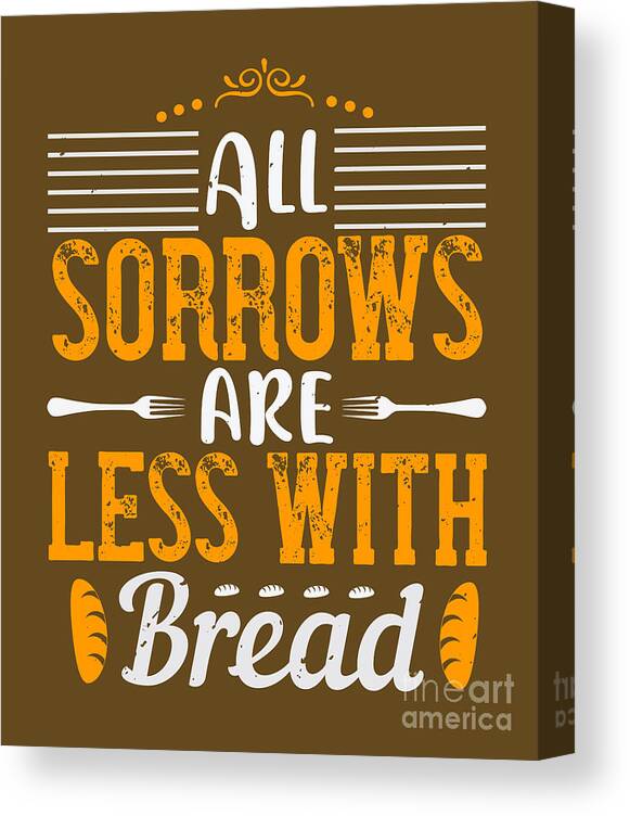 Cook Canvas Print featuring the digital art Cook Gift All Sorrows Are Less With Bread Food Lover by Jeff Creation