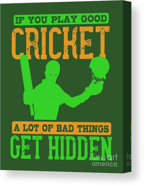 Cricket Canvas Print featuring the digital art Cricket Gift If You Play Good Cricket A Lot Of Bad Things Get Hidden by Jeff Creation