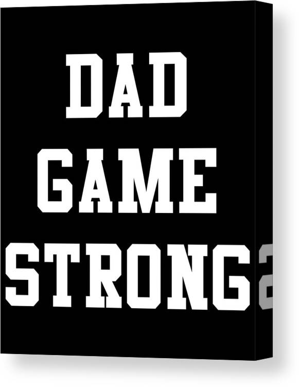 Gifts For Dad Canvas Print featuring the digital art Dad Game Strong by Flippin Sweet Gear
