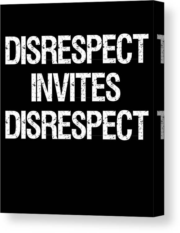Funny Canvas Print featuring the digital art Disrespect Invites Disrespect by Flippin Sweet Gear