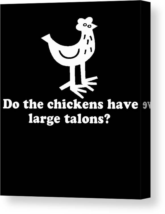 Funny Canvas Print featuring the digital art Do The Chickens Have Large Talons by Flippin Sweet Gear