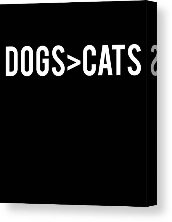Funny Canvas Print featuring the digital art Dogs Greater Than Cats by Flippin Sweet Gear