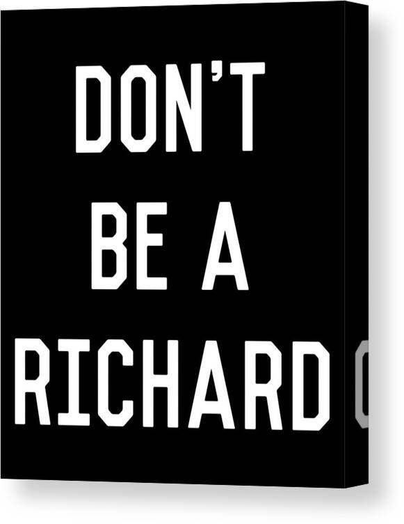 Funny Canvas Print featuring the digital art Dont Be a Richard Dick by Flippin Sweet Gear