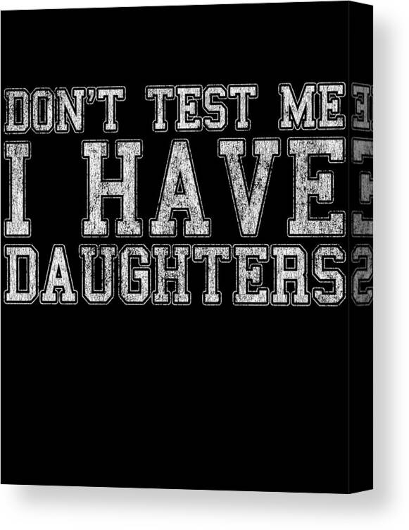 Funny Canvas Print featuring the digital art Dont Test Me I Have Daughters by Flippin Sweet Gear