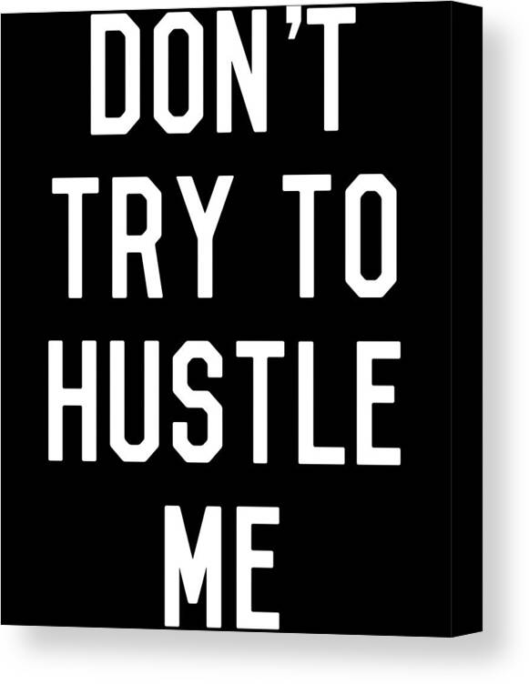 Entrepreneur Canvas Print featuring the digital art Dont Try to Hustle Me by Flippin Sweet Gear