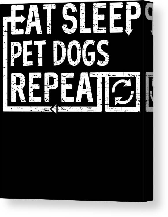Cool Canvas Print featuring the digital art Eat Sleep Pet Dogs by Flippin Sweet Gear