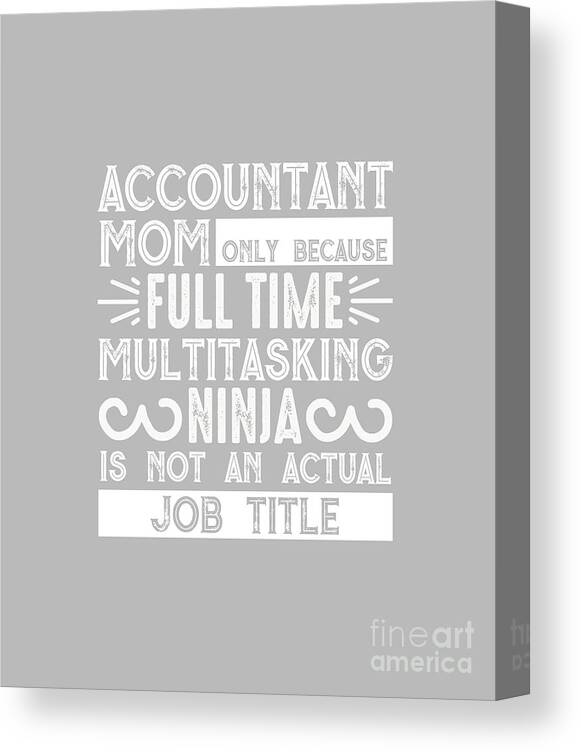 Family Canvas Print featuring the digital art Family Gift Accountant Mom Only Because Full Time Multitasking Ninja Is Not An Actual Job Title by Jeff Creation