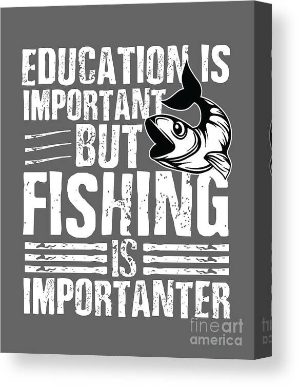 Fishing Gift Education Is Important But Fishing Importanter Quote Funny  Fisher Gag Canvas Print / Canvas Art by Jeff Creation - Pixels Canvas Prints