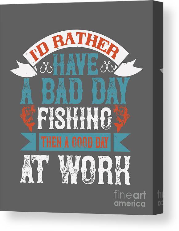 Fishing Canvas Print featuring the digital art Fishing Gift I'd Rather Have A Bad Day Funny Fisher Gag by Jeff Creation