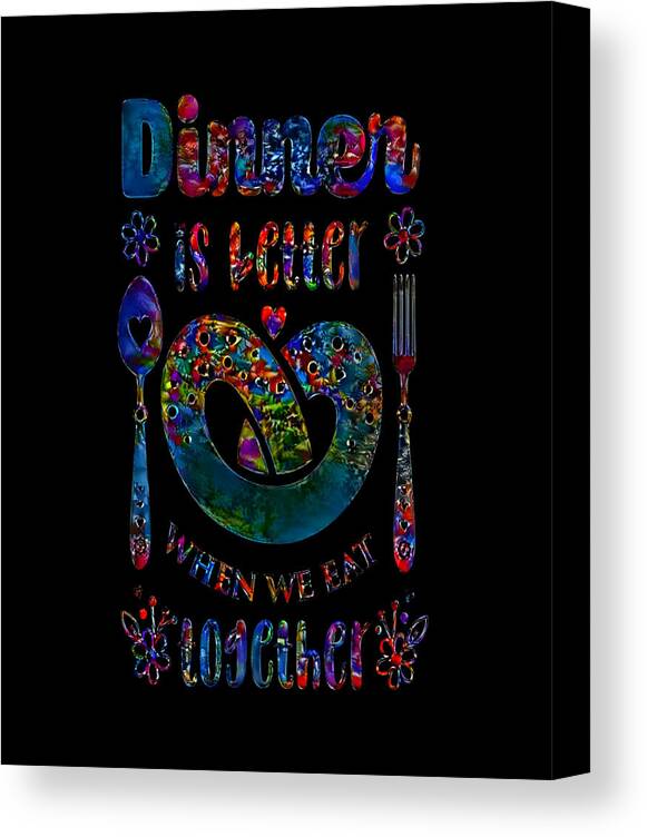 Funny Creative Dinner Quote Canvas Print featuring the digital art Food Creative, Dinner Is Better When We Eat Together by Anil Print