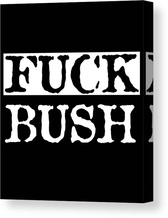 Funny Canvas Print featuring the digital art Fuck Bush by Flippin Sweet Gear