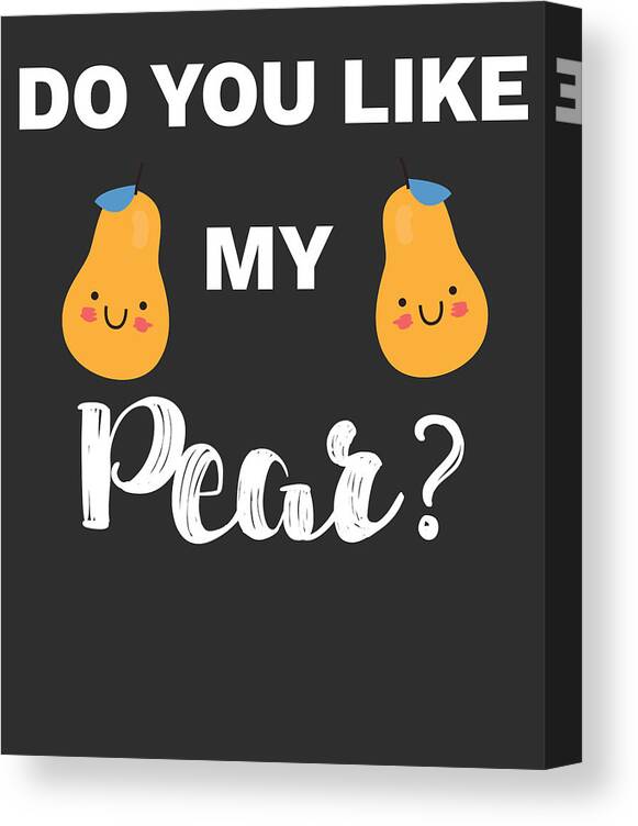 Funny Boobs and Tits Meme Do You Like My Pear Gift Canvas Print / Canvas  Art by James C - Pixels