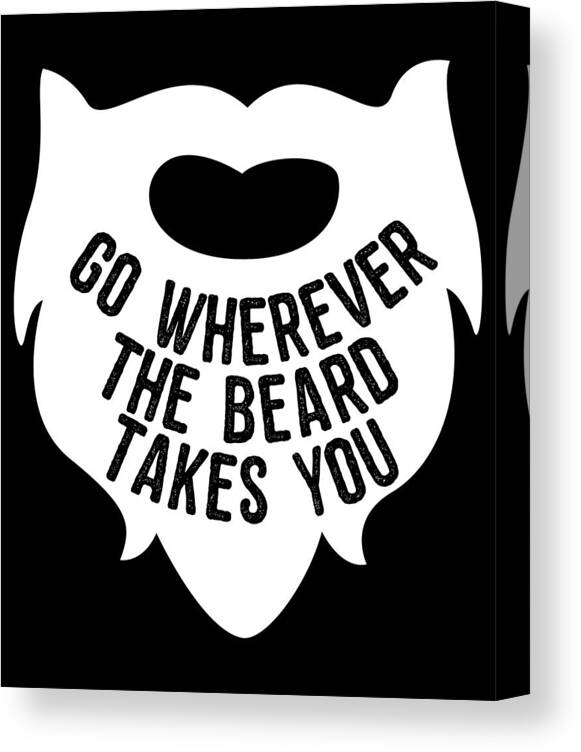 Funny Canvas Print featuring the digital art Go Wherever The Beard Takes You by Flippin Sweet Gear