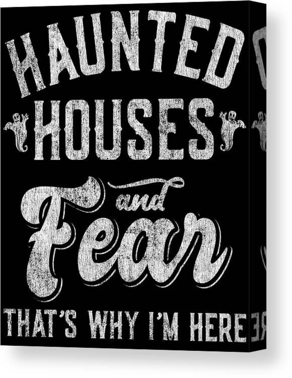 Cool Canvas Print featuring the digital art Haunted Houses and Fear Thats Why Im Here Halloween by Flippin Sweet Gear