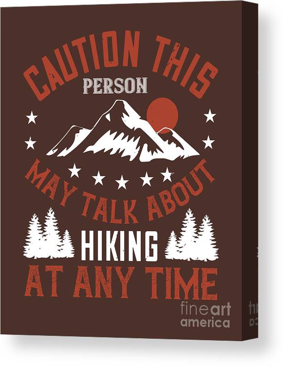 Hiking Canvas Print featuring the digital art Hiking Gift Caution This Person May Talk About Hiking At Any Time by Jeff Creation