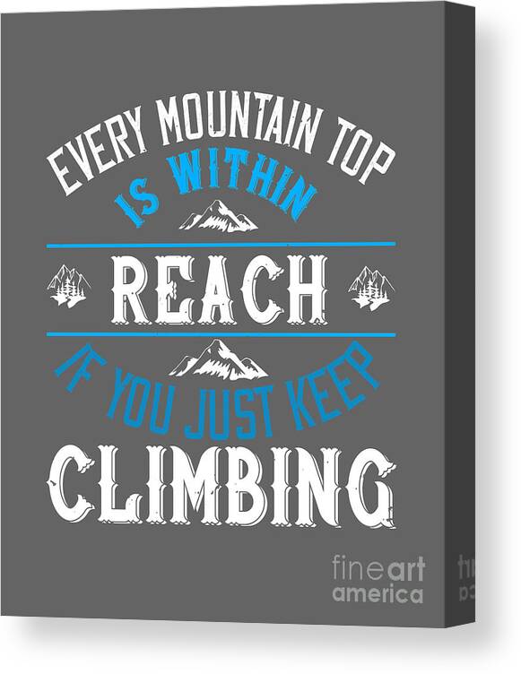 Hiking Canvas Print featuring the digital art Hiking Gift Every Mountain Top Is Within Reach If You Just Keep Climbing by Jeff Creation