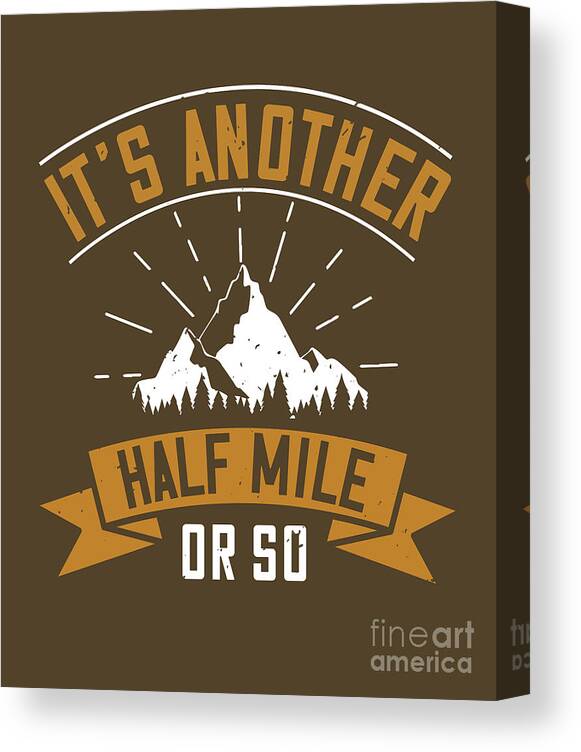 Hiking Canvas Print featuring the digital art Hiking Gift It's Another Half Mile Or So by Jeff Creation