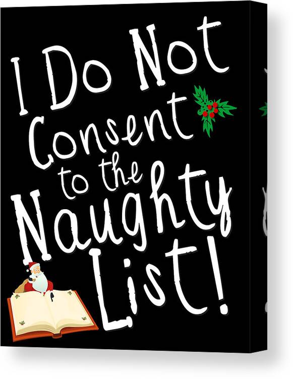 Christmas 2023 Canvas Print featuring the digital art I Do Not Consent to the Naughty List Funny Christmas by Flippin Sweet Gear