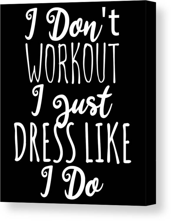 Cool Canvas Print featuring the digital art I Dont Workout I Just Dress Like I Do by Flippin Sweet Gear