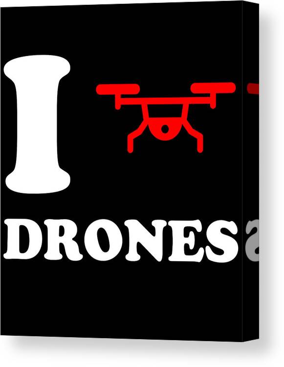 Funny Canvas Print featuring the digital art I Love Drones by Flippin Sweet Gear