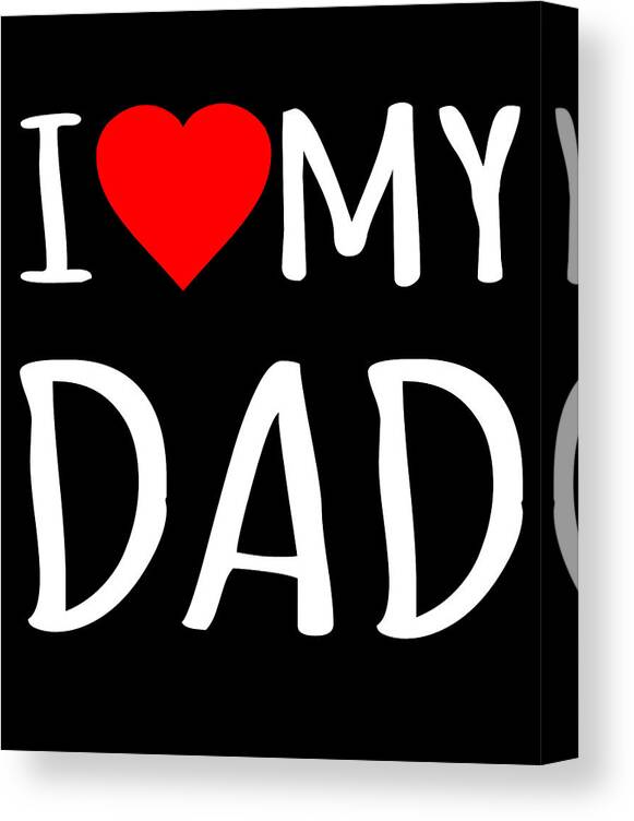 Gifts For Dad Canvas Print featuring the digital art I Love My Dad by Flippin Sweet Gear