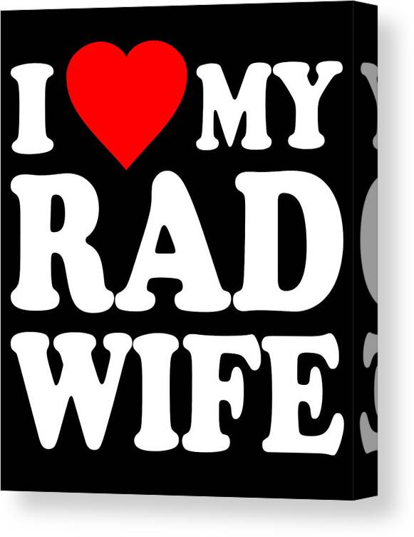 Love Canvas Print featuring the digital art I Love My Rad Wife by Flippin Sweet Gear