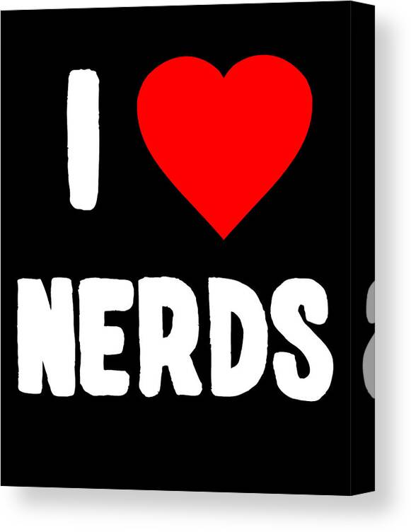 Funny Canvas Print featuring the digital art I Love Nerds by Flippin Sweet Gear