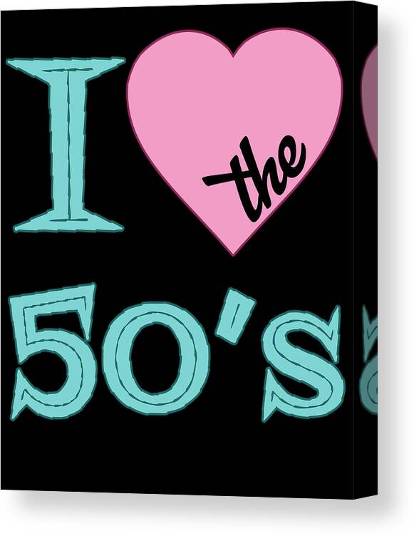 I Love The 50 S Canvas Print featuring the digital art I Love The 50s by Flippin Sweet Gear