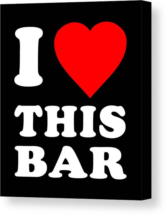 Funny Canvas Print featuring the digital art I Love This Bar by Flippin Sweet Gear