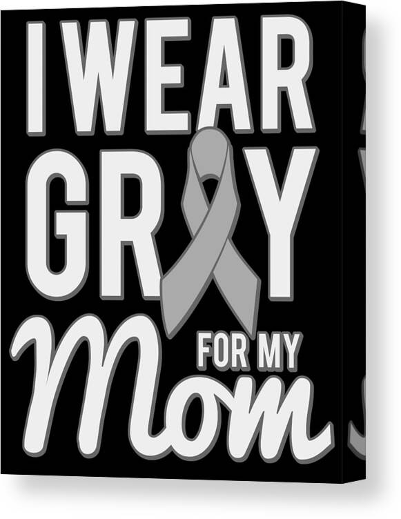 Gifts For Mom Canvas Print featuring the digital art I Wear Grey For My Mom by Flippin Sweet Gear