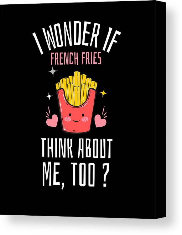 I Wonder If French Fries Think About Me Too Canvas Print featuring the digital art I Wonder If Fries Think About Me Too by Me