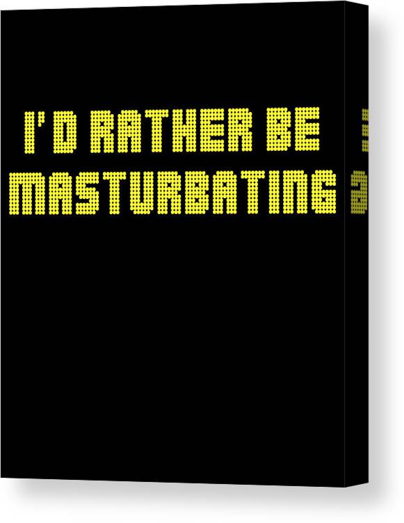 Funny Canvas Print featuring the digital art Id Rather Be Masturbating by Flippin Sweet Gear