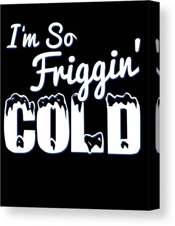 Christmas 2023 Canvas Print featuring the digital art IM So Friggin Cold by Flippin Sweet Gear