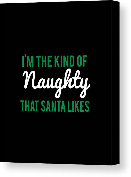 Christmas Canvas Print featuring the digital art Im The Kind Of Naughty That Santa Likes by Flippin Sweet Gear Christmas Canvas Print featuring the digital art Im The Kind Of Naughty That Santa Likes by Flippin Sweet Gear
