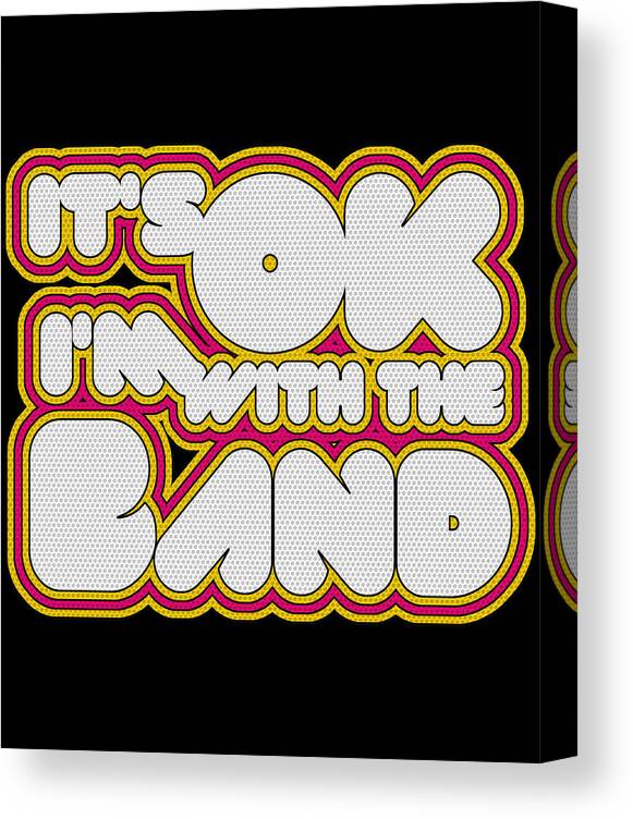 Funny Canvas Print featuring the digital art Its Ok Im With The Band by Flippin Sweet Gear